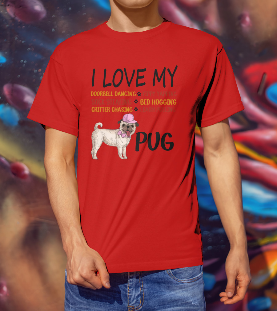 I Love My Pug Doorbell Dancing Yippy Yapping Sock Stealing Bed Hogging Critter Chasing Leash Pulling T-Shirt