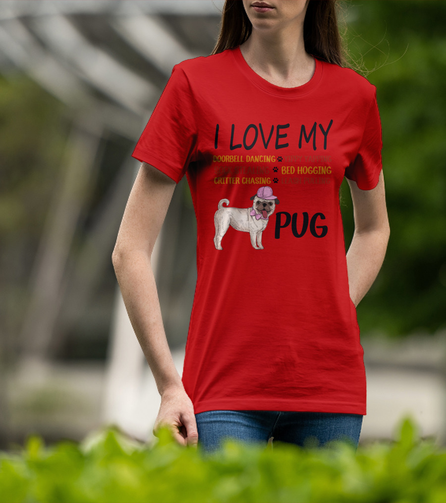 I Love My Pug Doorbell Dancing Yippy Yapping Sock Stealing Bed Hogging Critter Chasing Leash Pulling T-Shirt