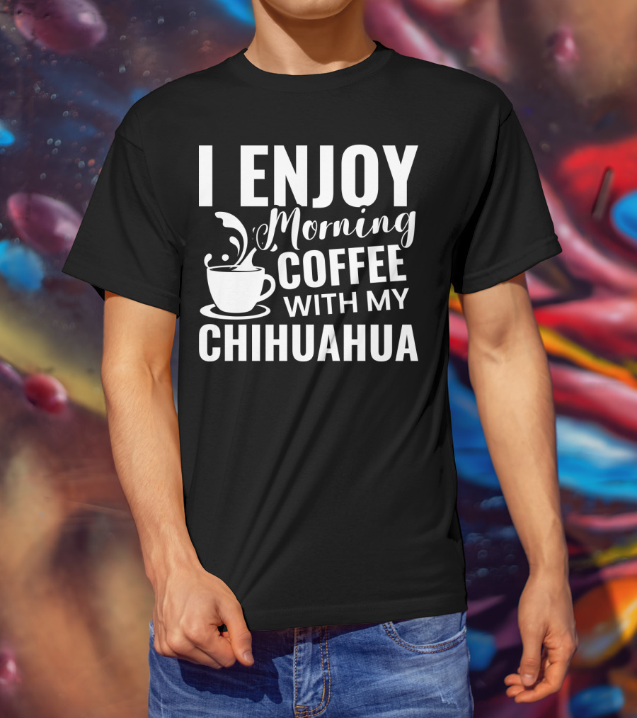I Enjoy Morning Coffee With My Chihuahua T-Shirt