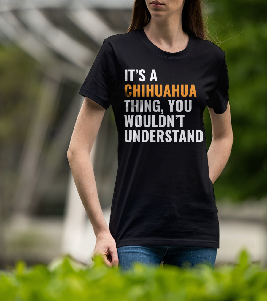 It's A Chihuahua Thing, You Wouldn't Understand T-Shirt