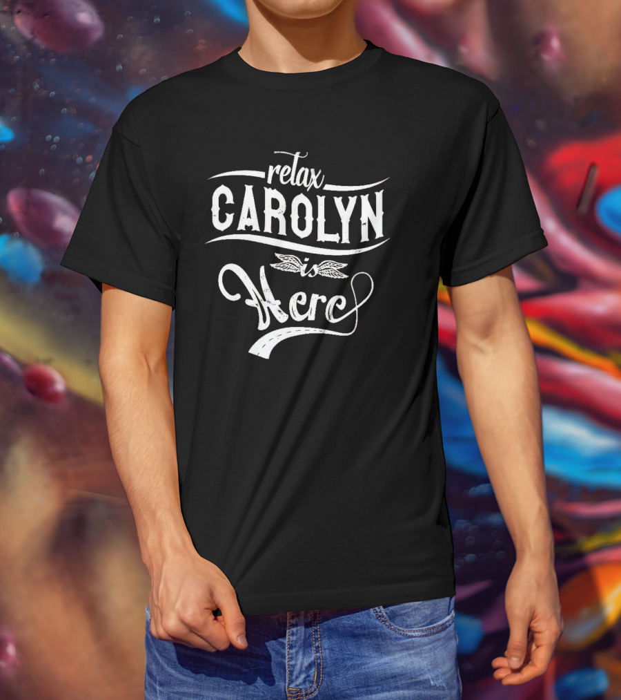 Relax CAROLYN Is Here T-Shirt