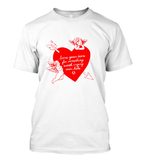 Save Your Tears For Something Worth Crying Over Babe Heart And Cherubs T-Shirt