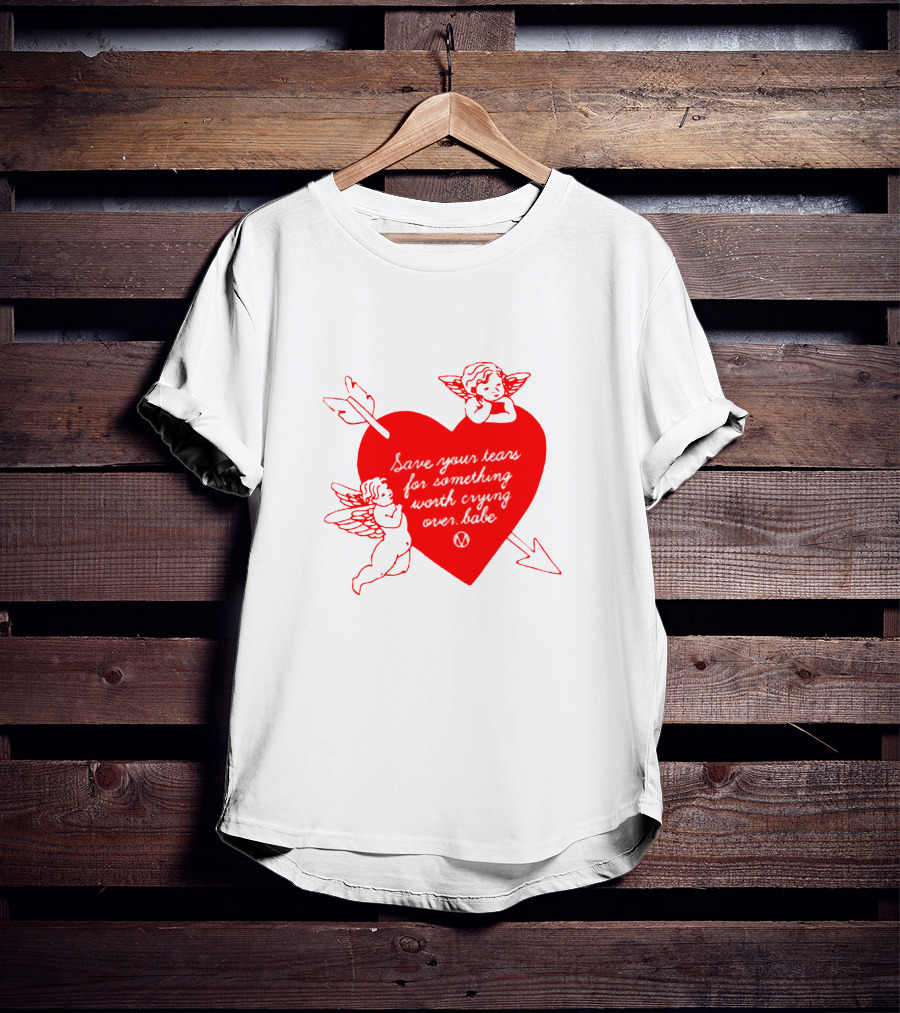 Save Your Tears For Something Worth Crying Over Babe Heart And Cherubs T-Shirt