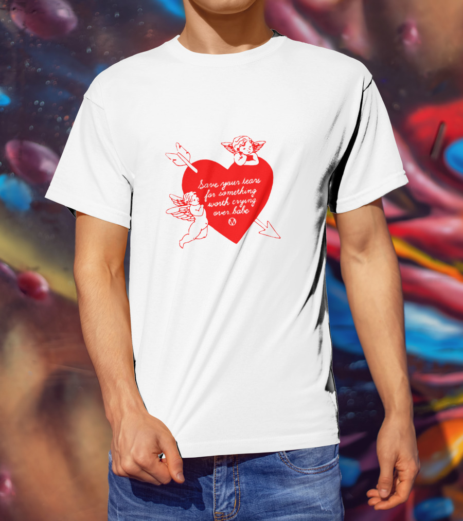 Save Your Tears For Something Worth Crying Over Babe Heart And Cherubs T-Shirt