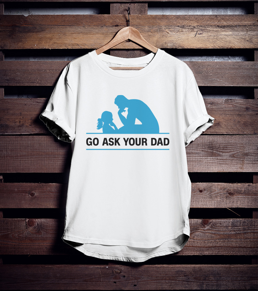 GO ASK YOUR DAD Thinking Pose T-Shirt