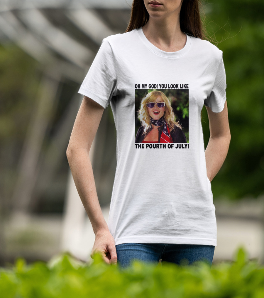 OH My God You Look Like The Pourth Of July T-Shirt