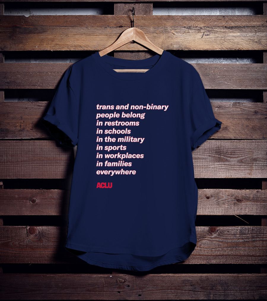 Trans And Non-binary People Belong In Restrooms In Schools In The Military In Sports In Workplaces In Families Everywhere ACLU T-Shirt