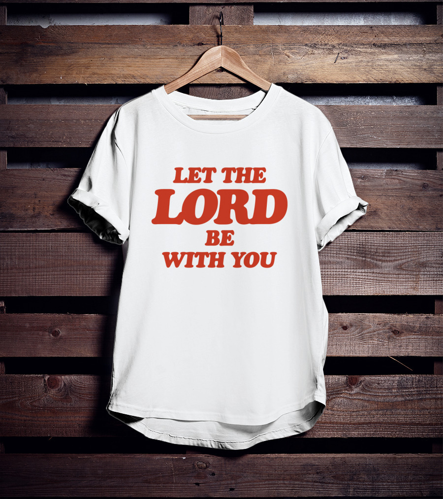 Let The Lord Be With You White T-Shirt