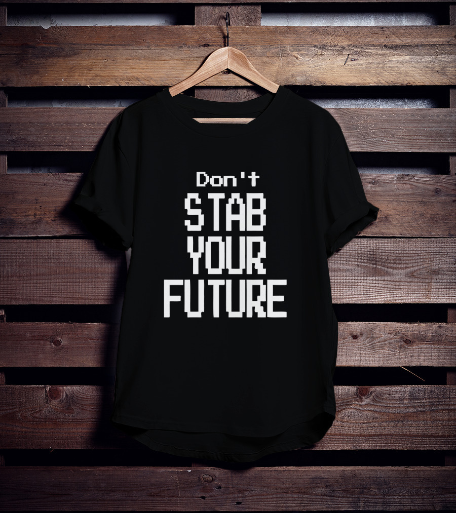 Don't Stab Your Future T-Shirt