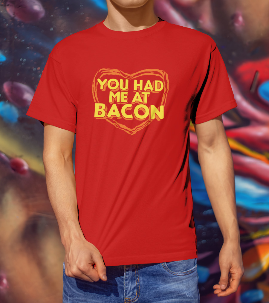 You Had Me At Bacon Heart T-Shirt