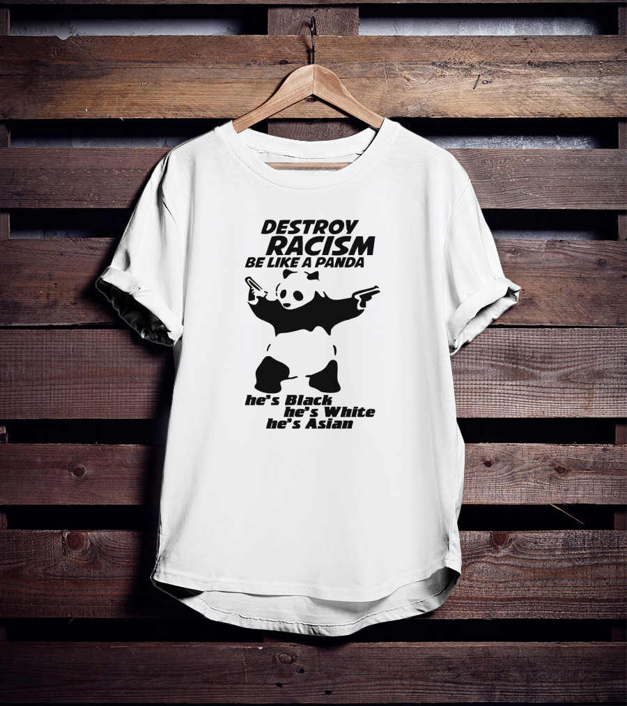 Destroy Racism Be Like A Panda He's Black He's White He's Asian T-Shirt