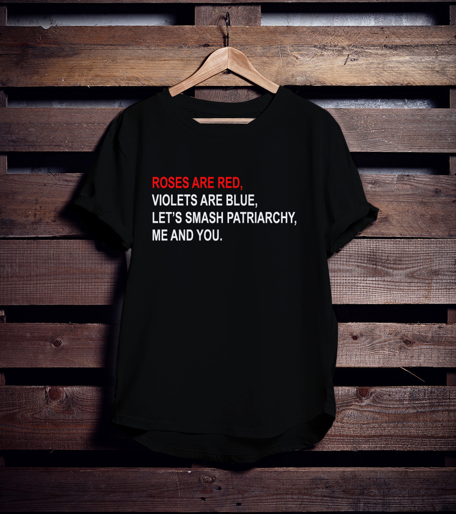 Roses Are Red, Violets Are Blue, Let's Smash Patriarchy, ME And You T-Shirt