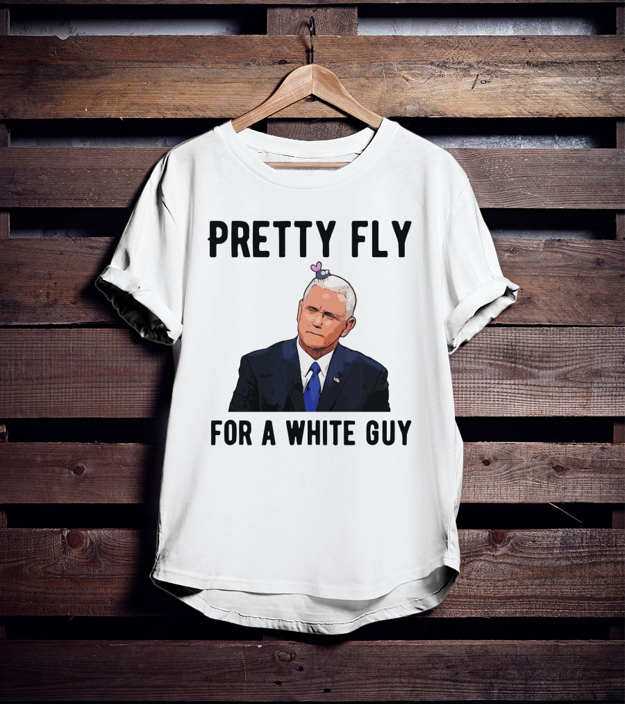 Pretty Fly For A White Guy Pence With Fly On Head T-Shirt