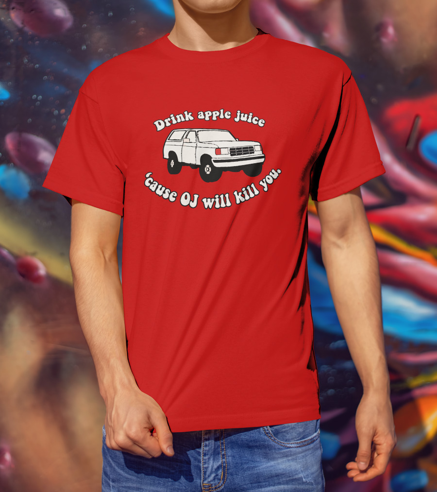 Drink Apple Juice 'Cause OJ Will Kill You Car T-Shirt