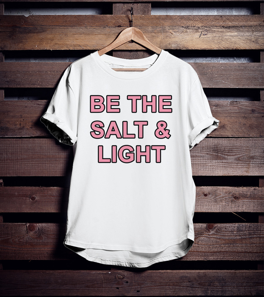 Be The Salt And Light Christian Inspirational Message T-Shirt