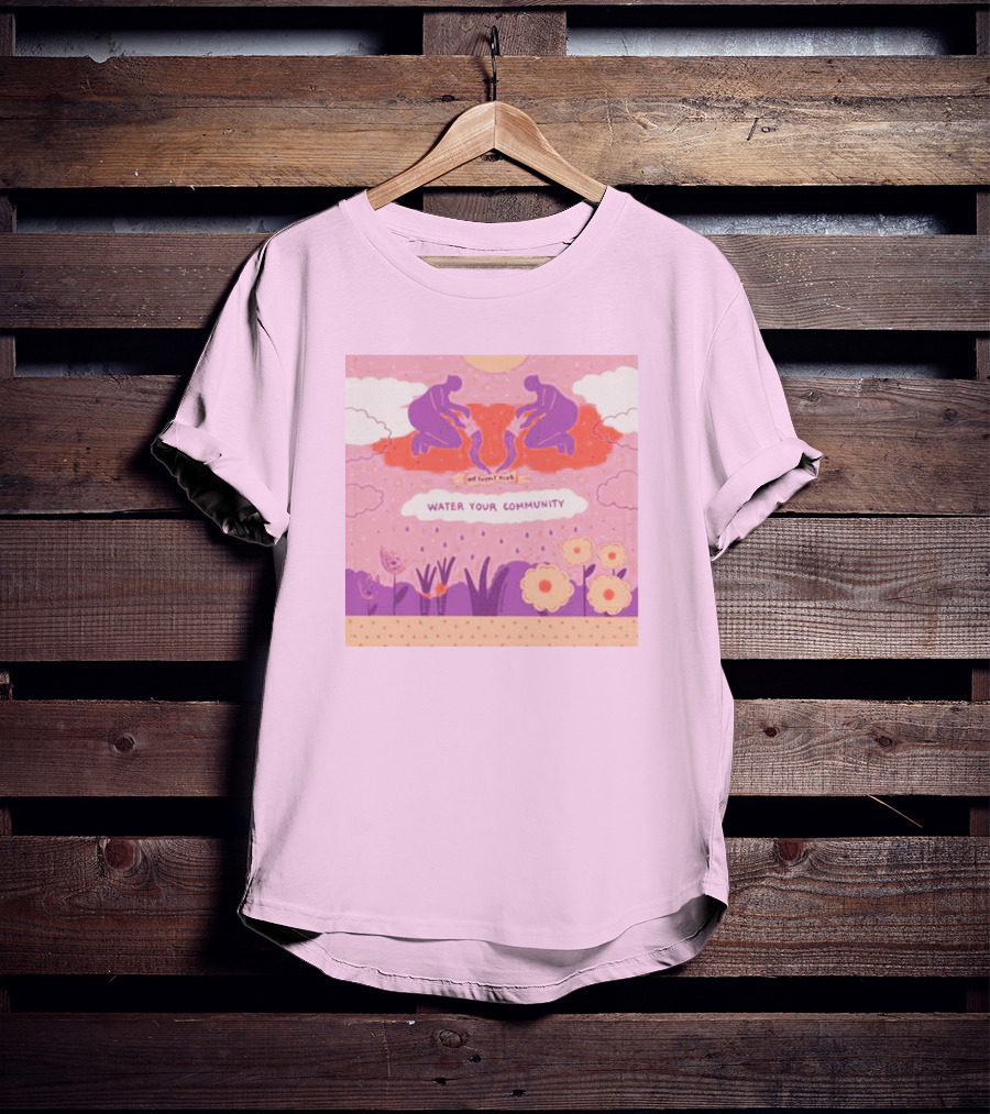 Nurturing Growth: Water Your Community We Can't Live T-Shirt