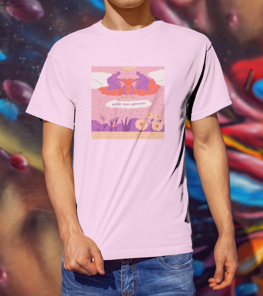 Nurturing Growth: Water Your Community We Can't Live T-Shirt