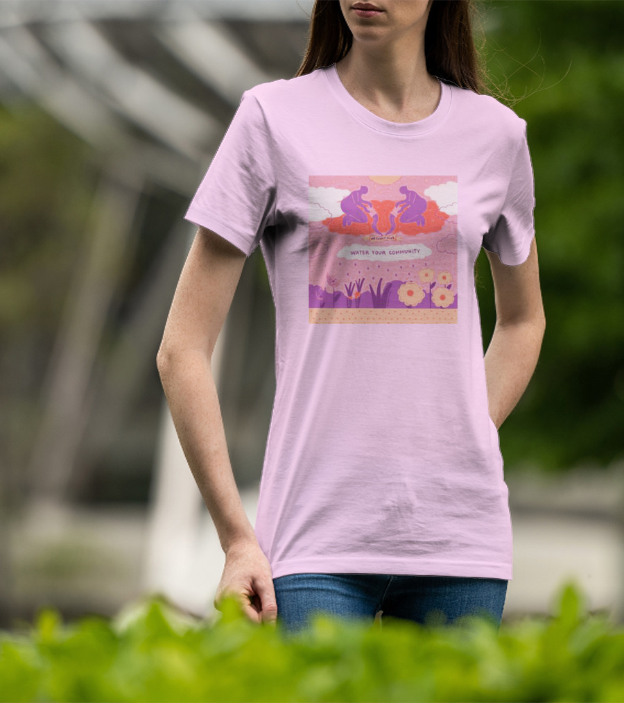 Nurturing Growth: Water Your Community We Can't Live T-Shirt