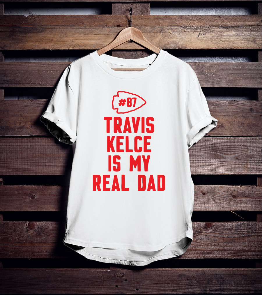 87 Travis Kelce Is My Real Dad Chiefs T-Shirt