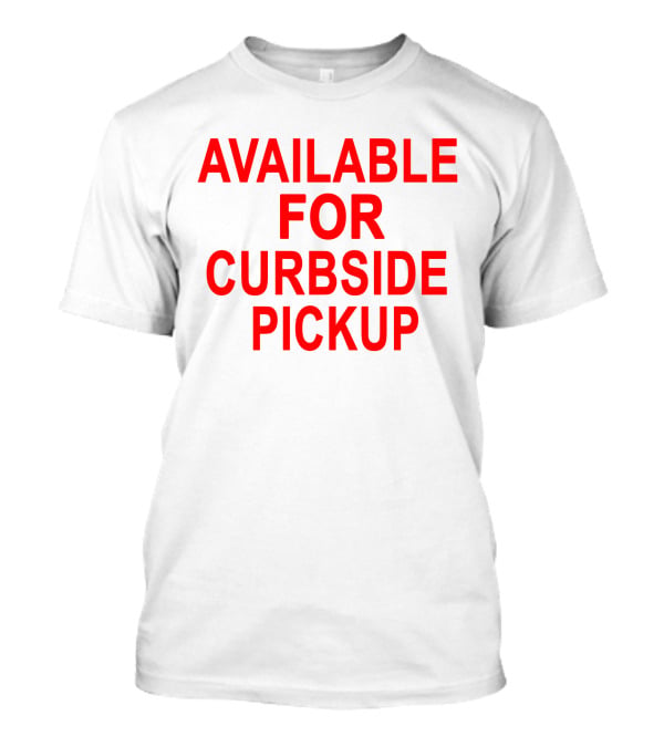 Available For Curbside Pickup T-Shirt