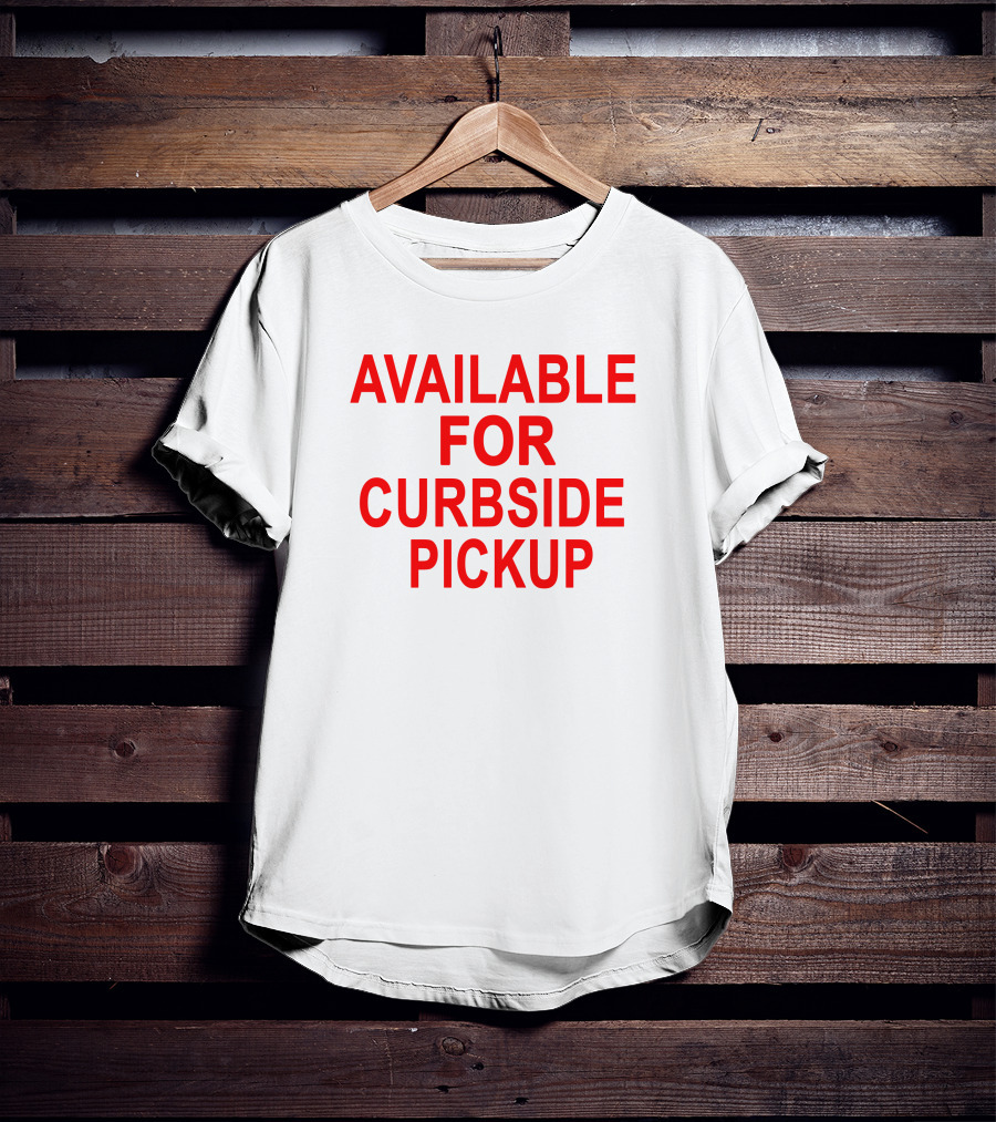Available For Curbside Pickup T-Shirt