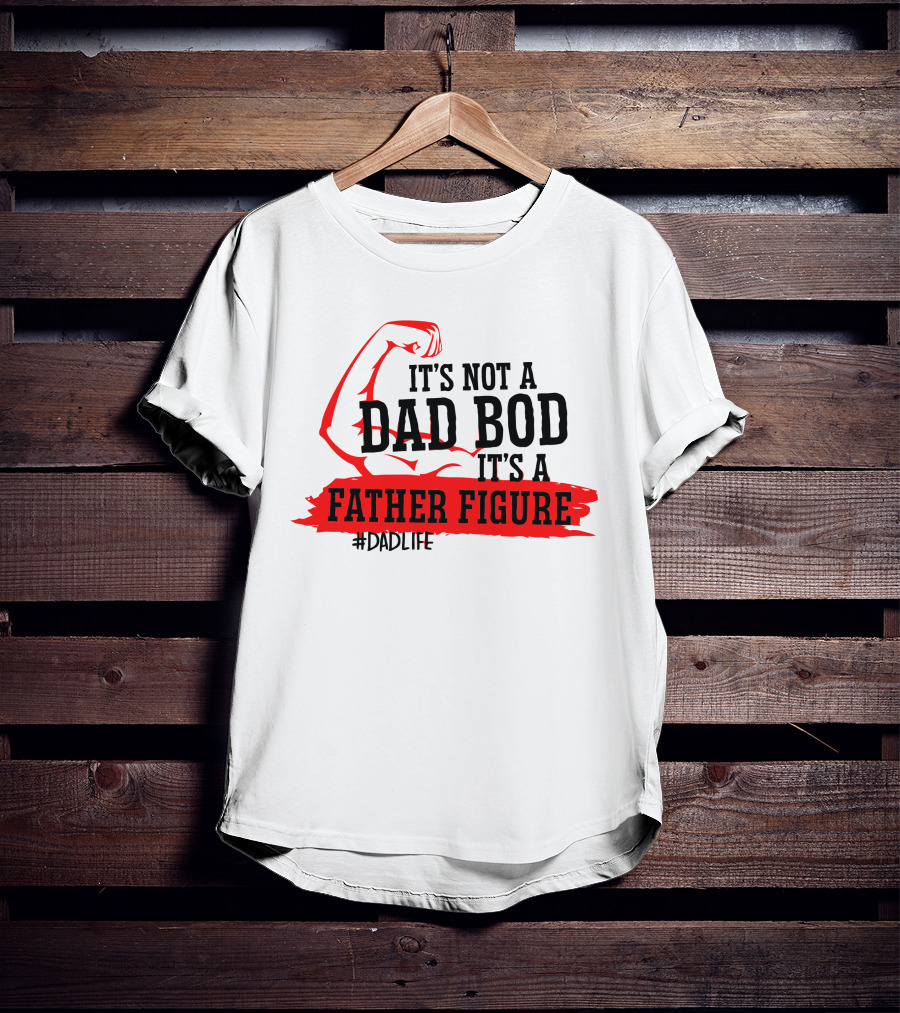 It's Not A Dad Bod It's A Father Figure #DadLife T-Shirt