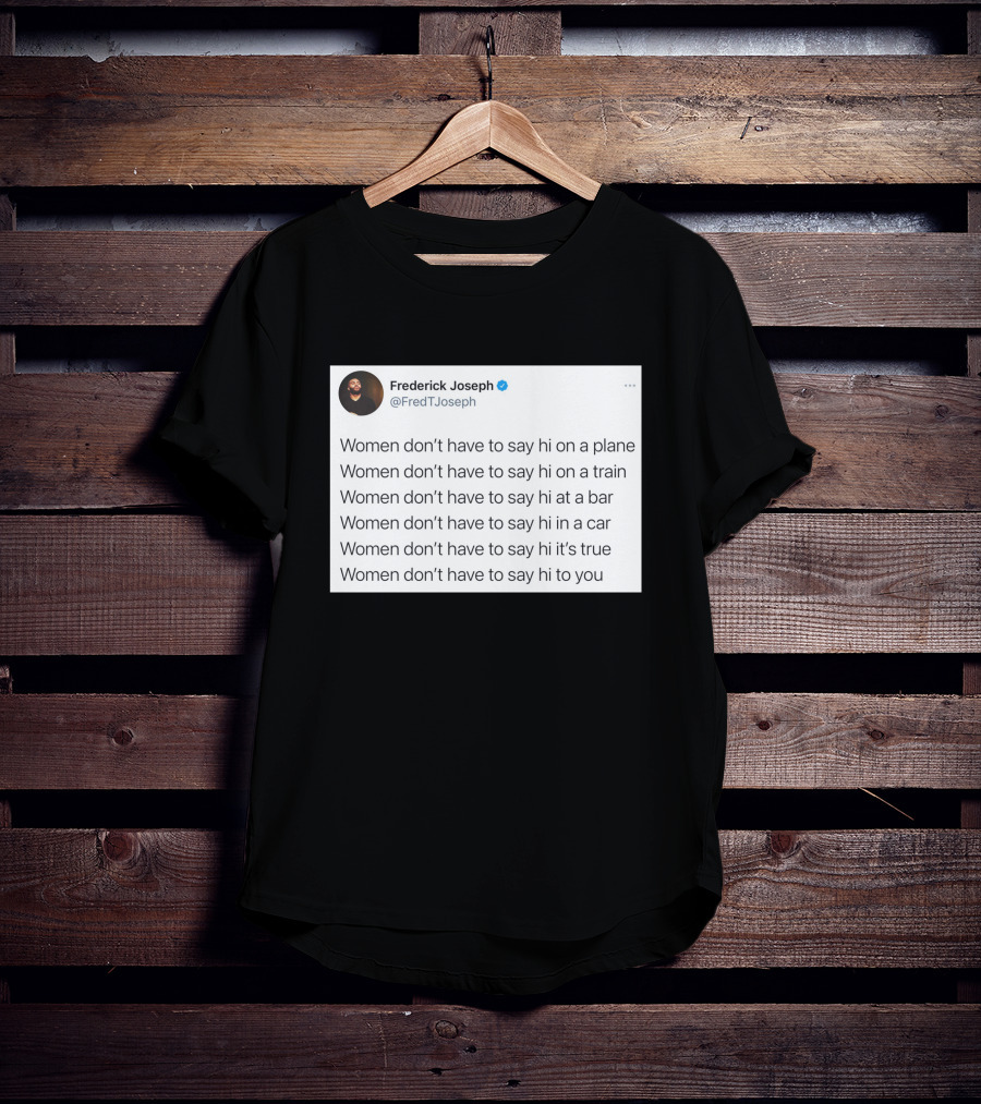 Women Don't Have To Say Hi On A Plane Train Or At A Bar T-Shirt