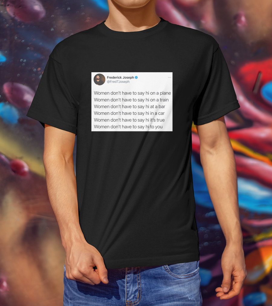 Women Don't Have To Say Hi On A Plane Train Or At A Bar T-Shirt