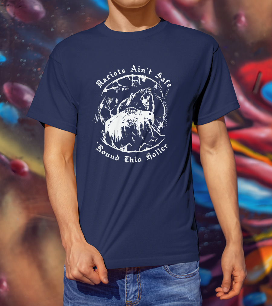 Racists Ain’t Safe Round This Holler Bear In The Forest T-Shirt