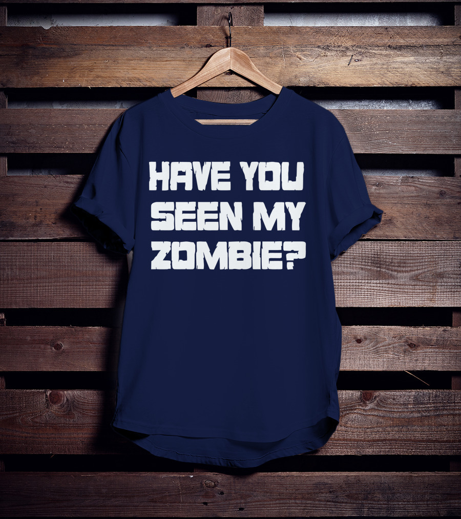 Have You Seen My Zombie? T-Shirt