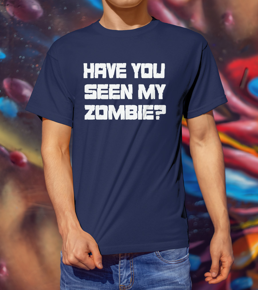 Have You Seen My Zombie? T-Shirt