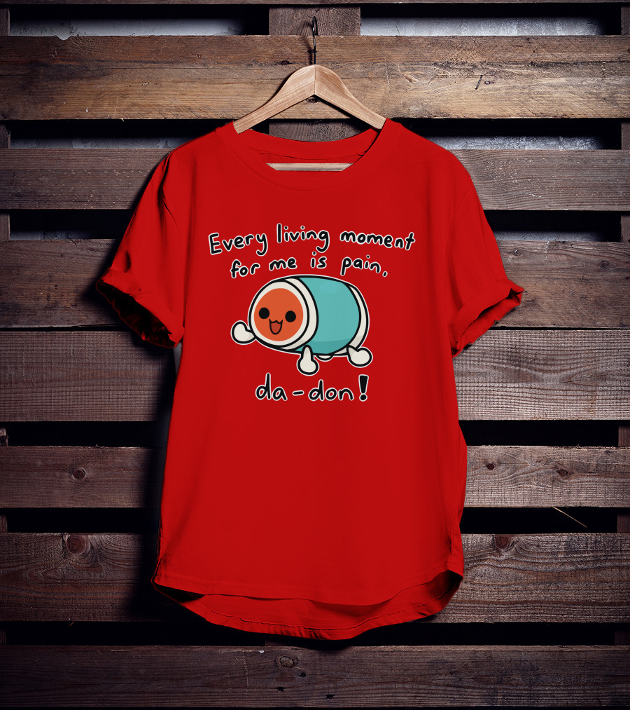Every Living Moment For Me Is Pain Da-Don T-Shirt