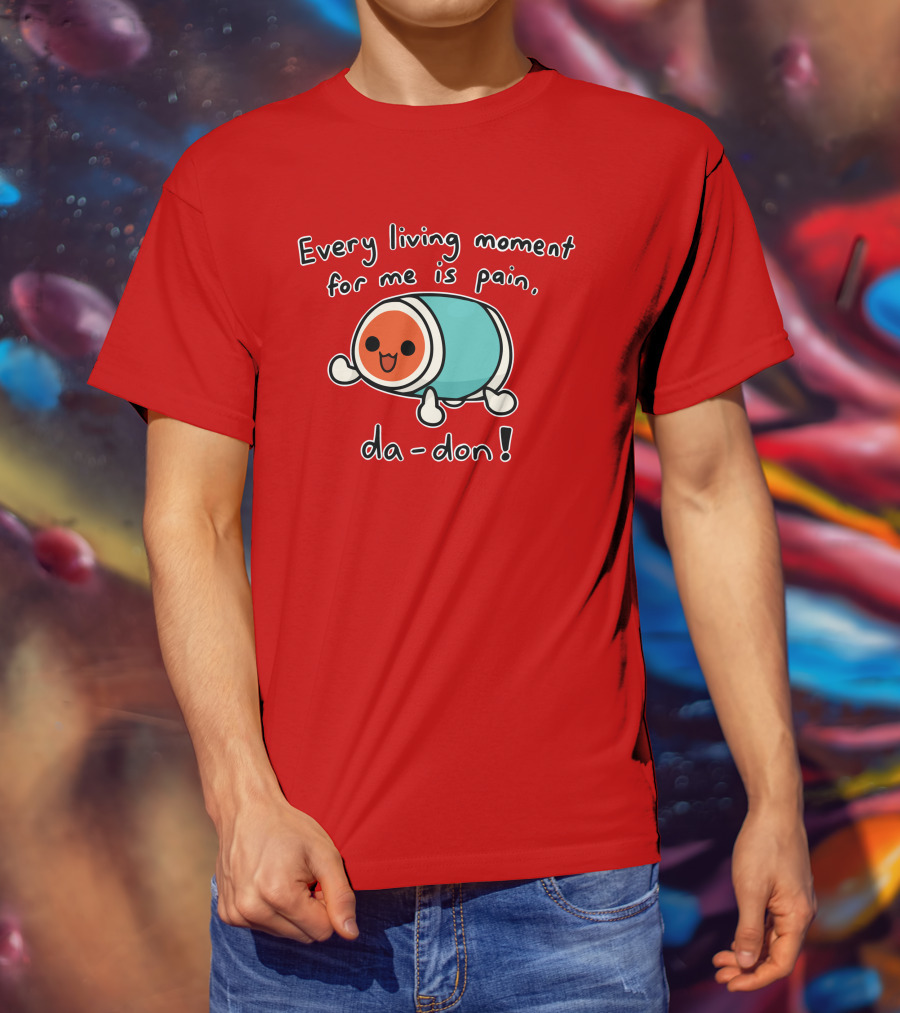 Every Living Moment For Me Is Pain Da-Don T-Shirt