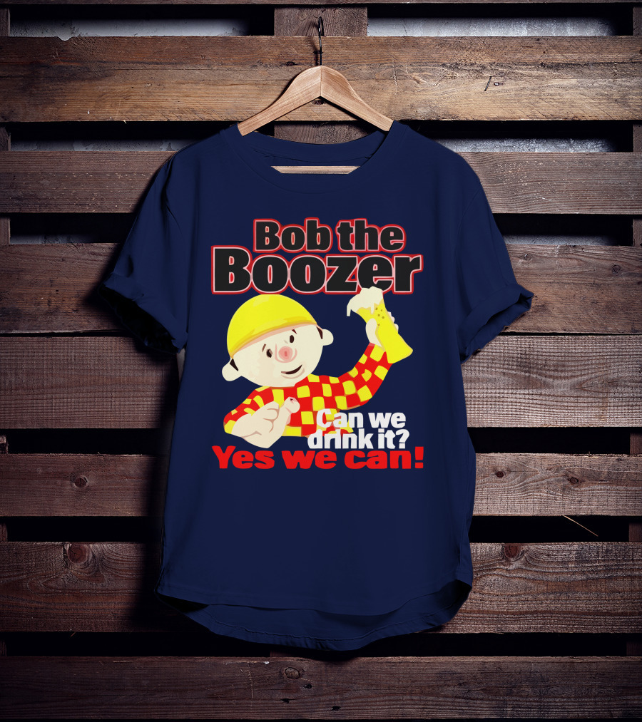 Bob The Boozer Can We Drink It Yes We Can T-Shirt