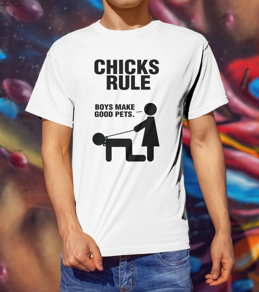 Chicks Rule Boys Make Good Pets T-Shirt