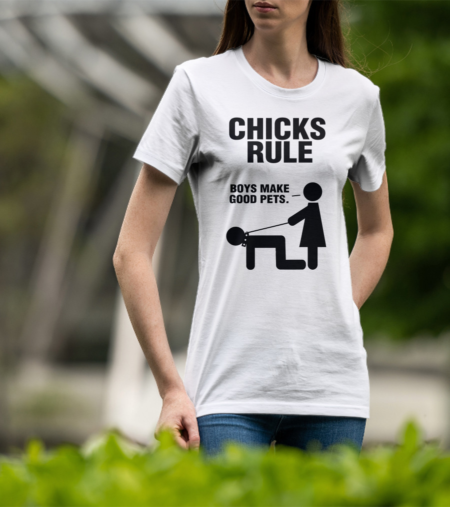 Chicks Rule Boys Make Good Pets T-Shirt