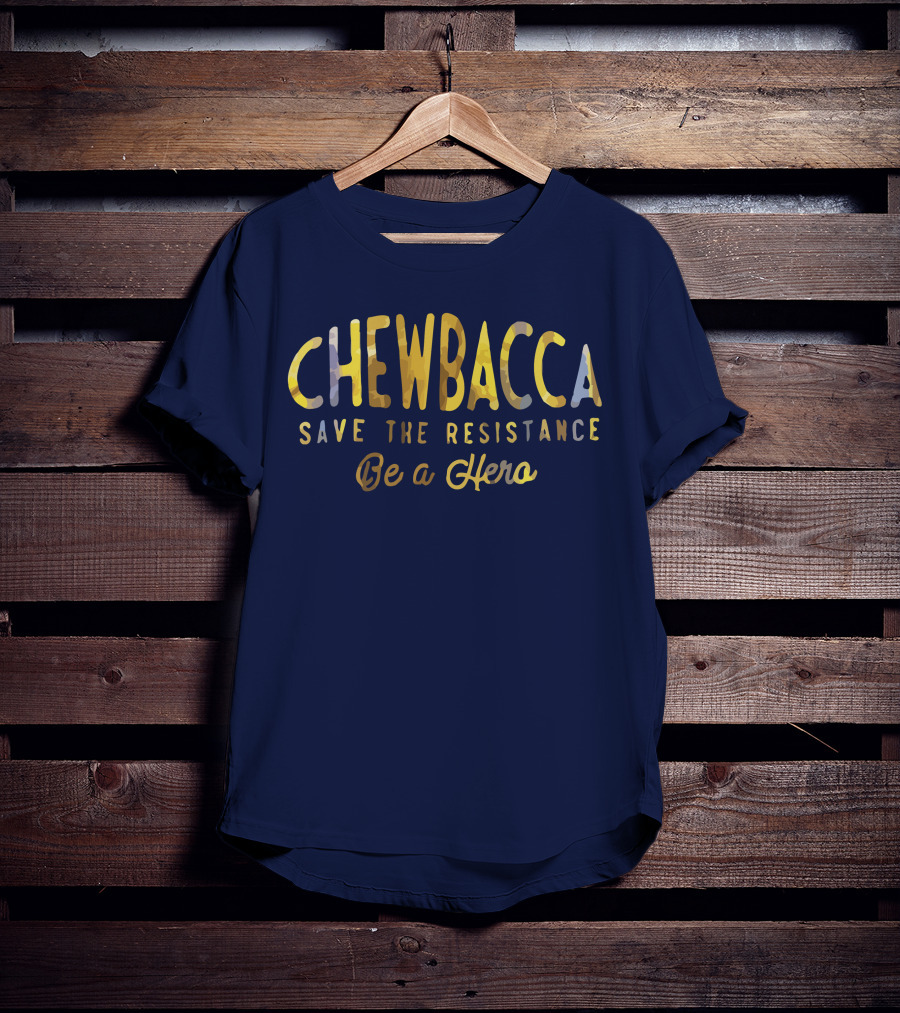CHEWBACCA Save The Resistance Be A Hero T-Shirt