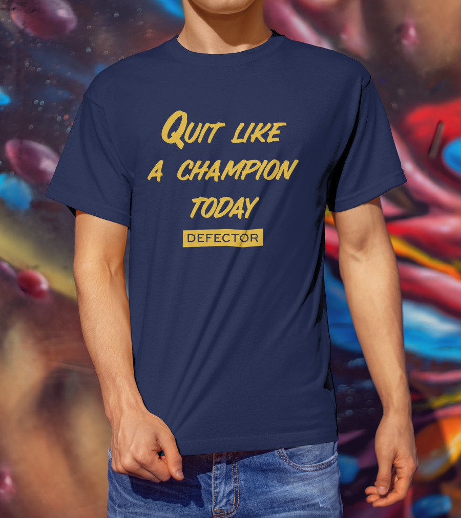 Quit Like A Champion Today Defector T-Shirt
