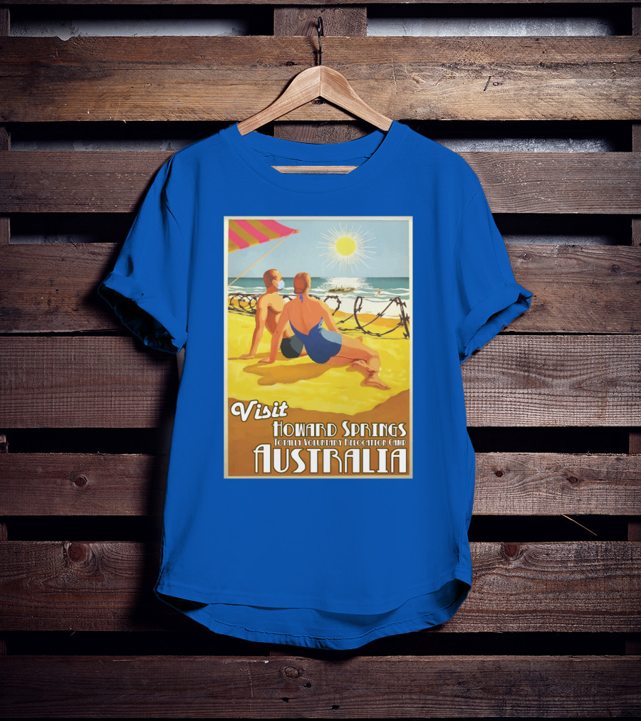 Visit Howard Springs Totally Voluntary Relocation Camp Australia T-Shirt