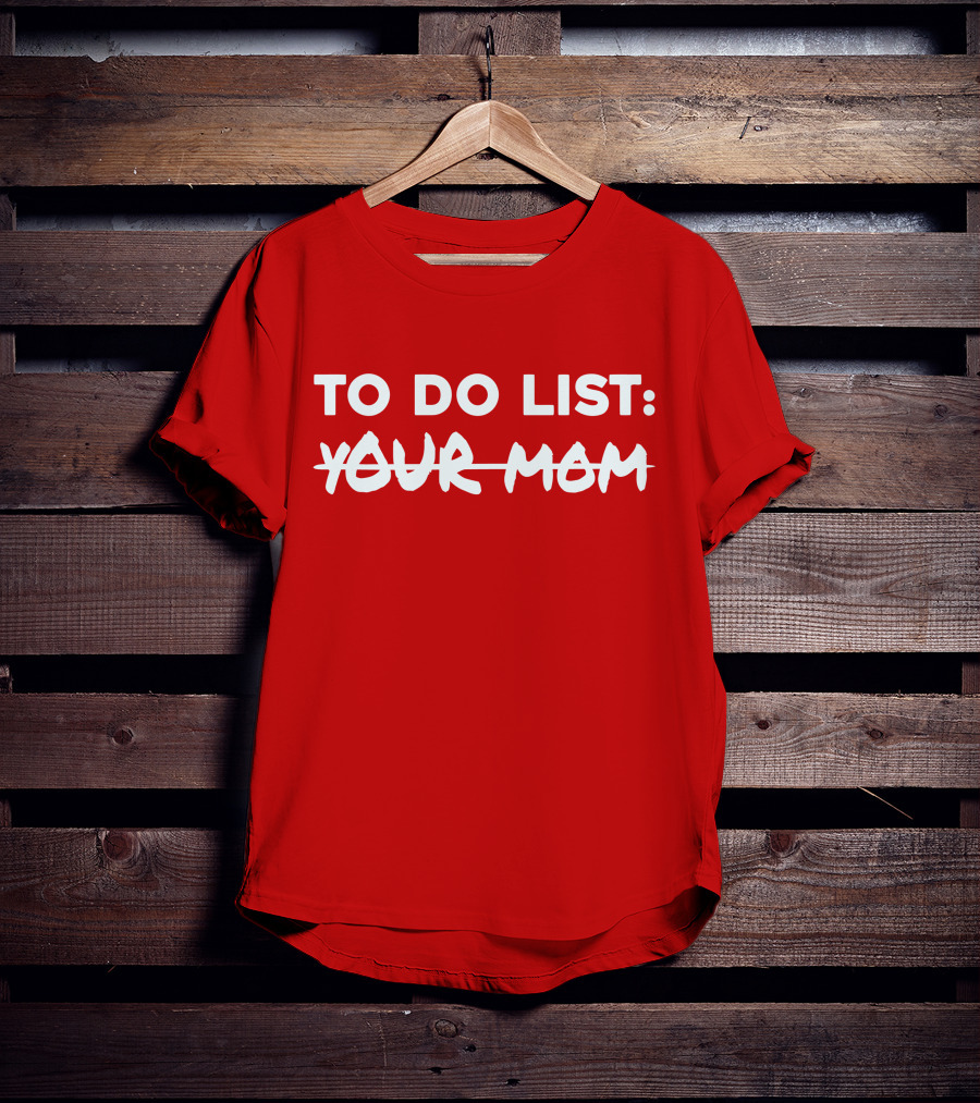 To Do List Your Mom T-Shirt