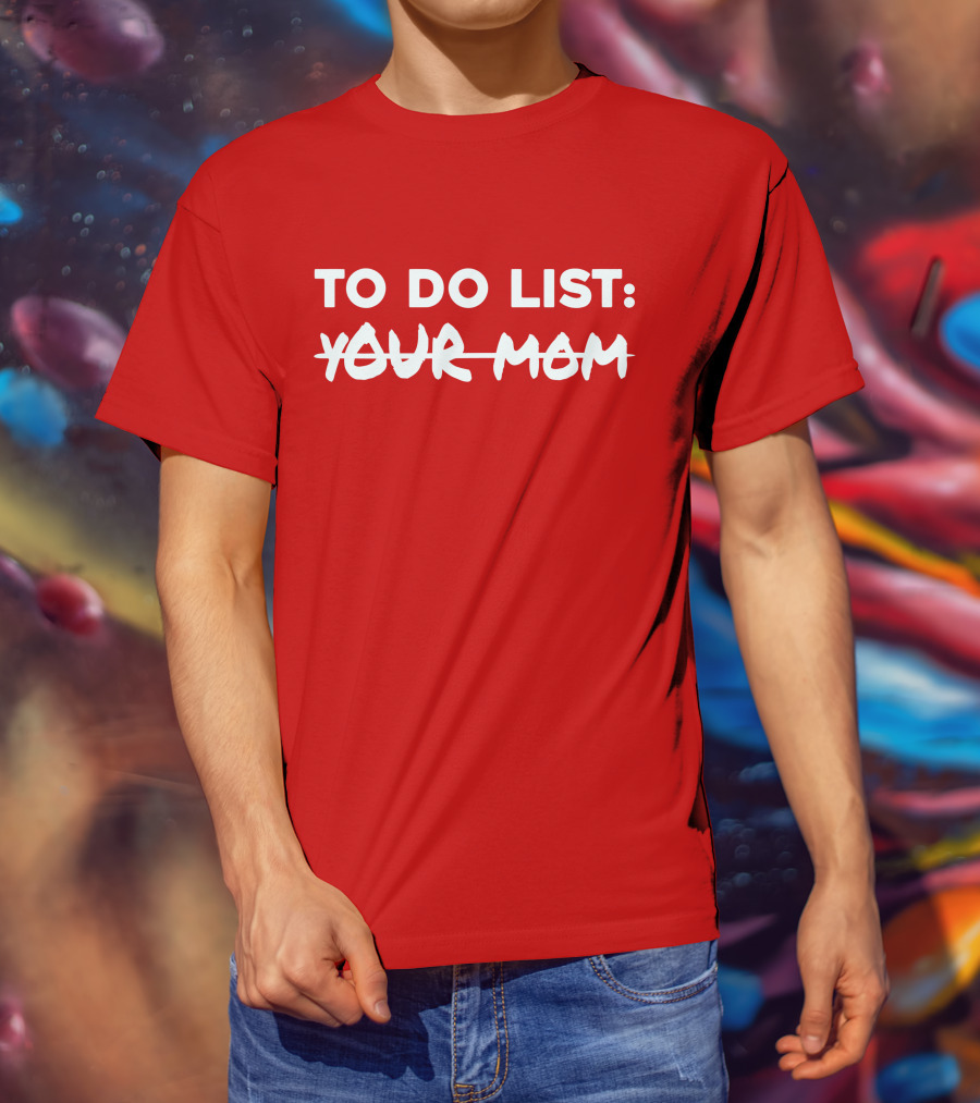 To Do List Your Mom T-Shirt