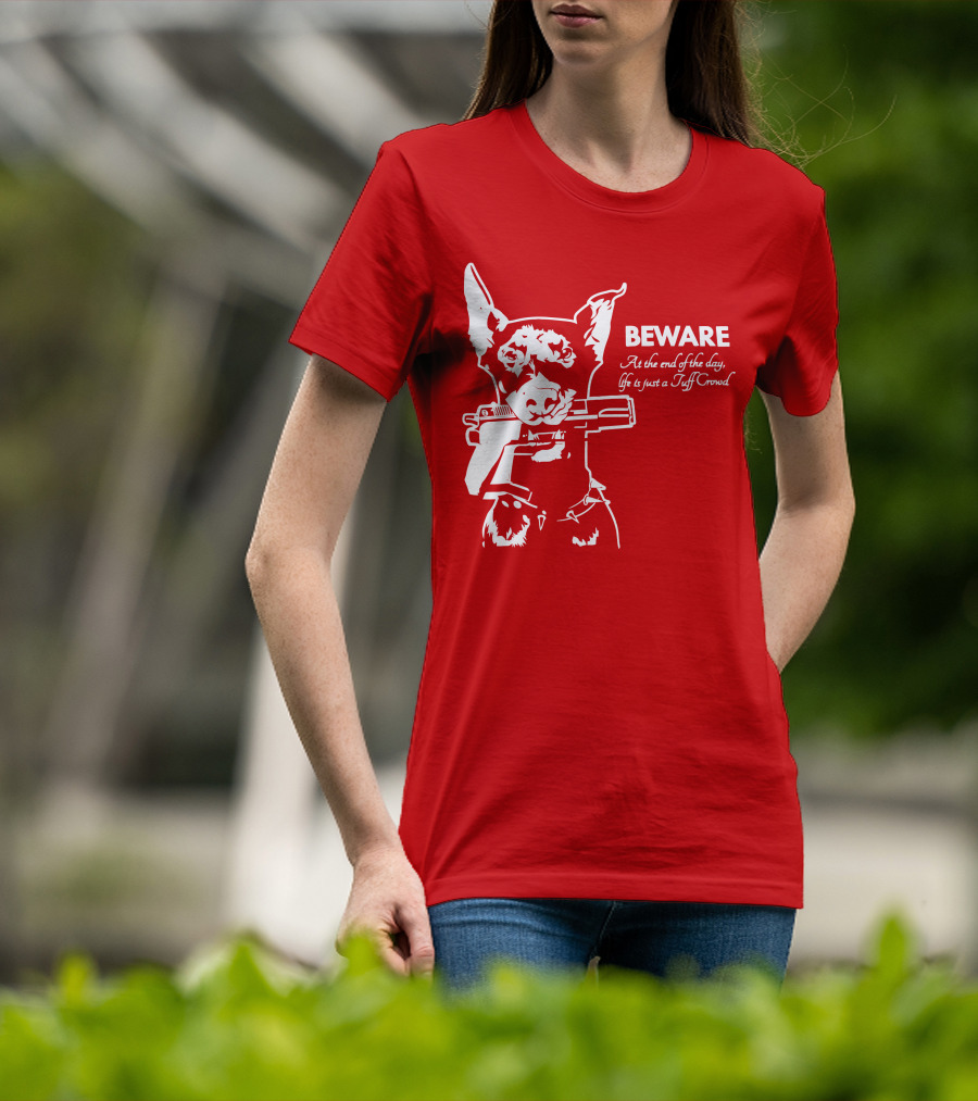 Beware At The End Of The Day Life Is Just A Tuff Crowd T-Shirt