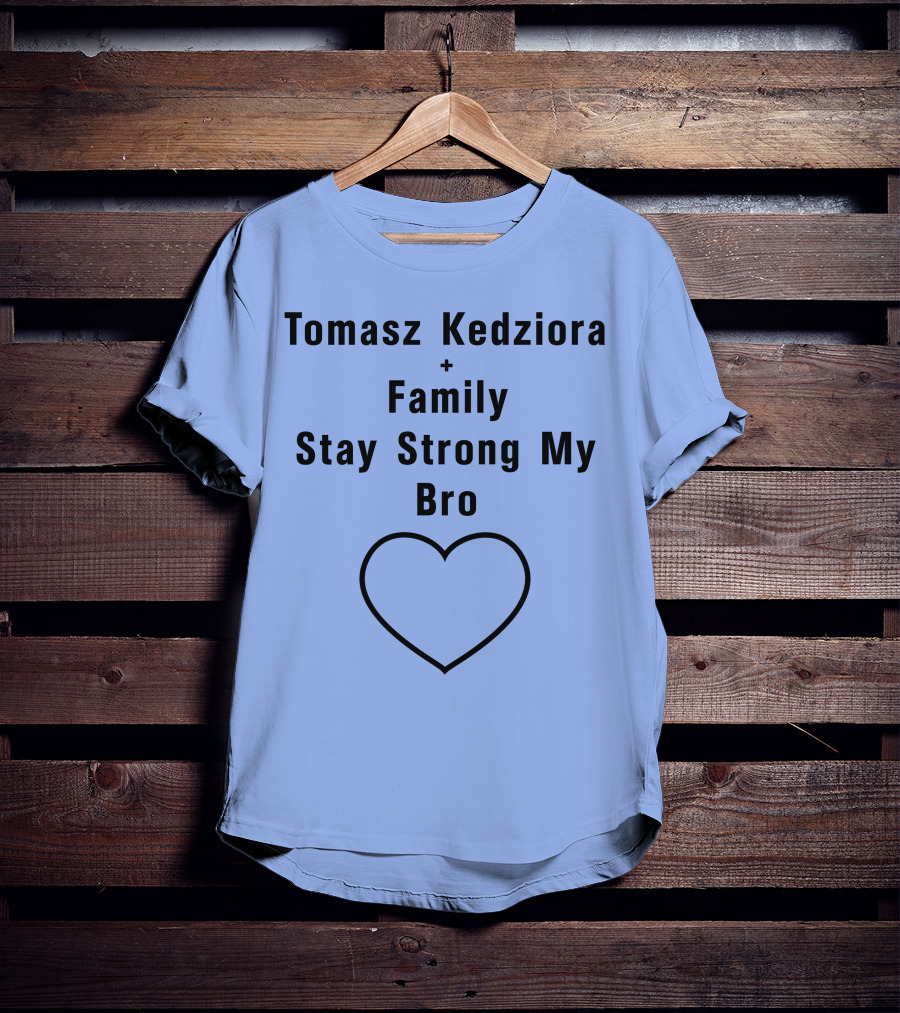 Tomasz Kedziora Family Stay Strong My Bro Heart T-Shirt