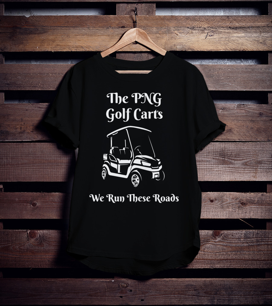 The PNG Golf Carts We Run These Roads T-Shirt
