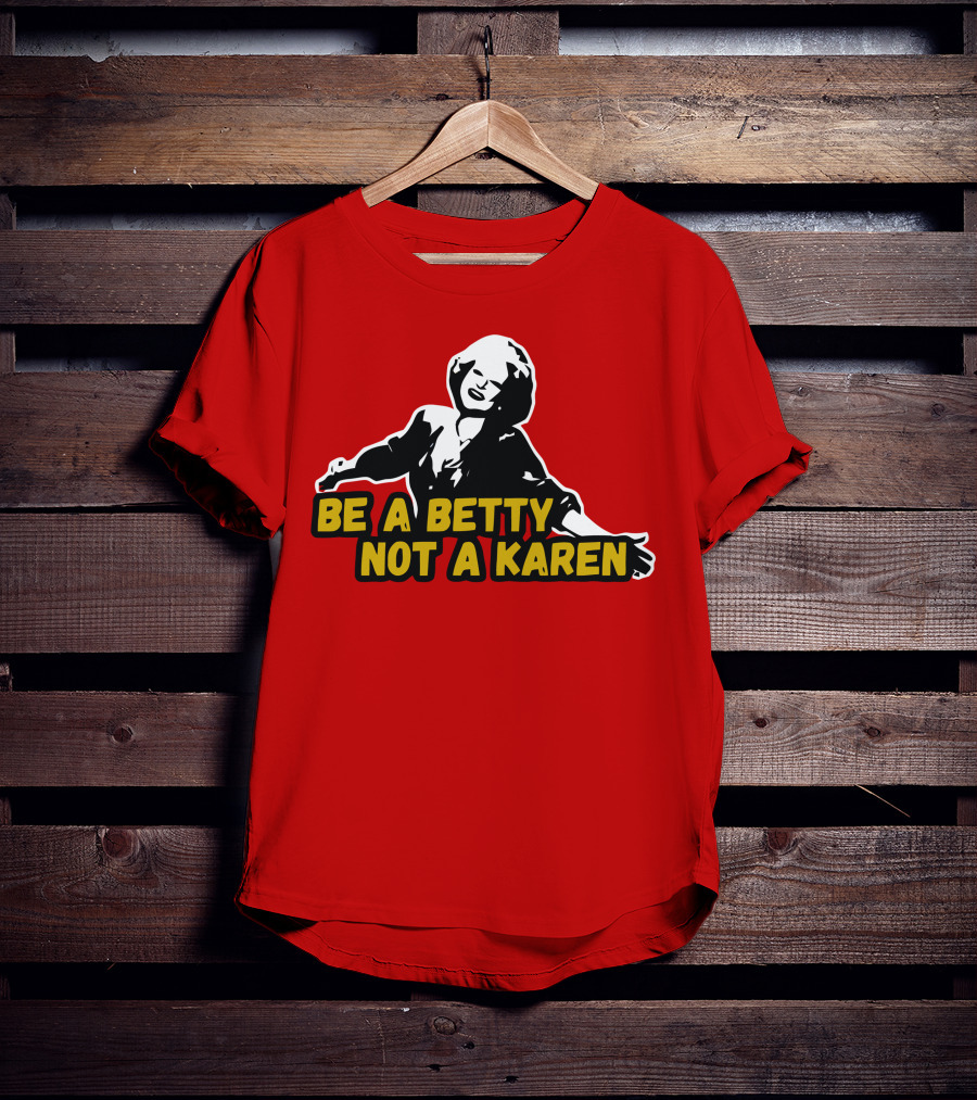 Be A Betty Not A Karen T-Shirt