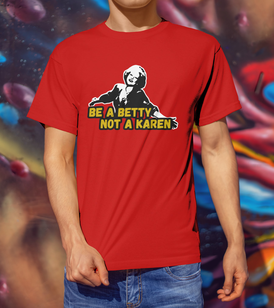 Be A Betty Not A Karen T-Shirt