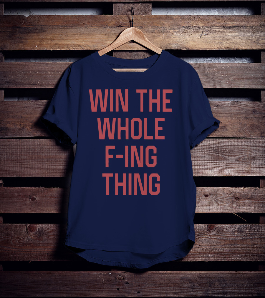 Win The Whole F-ing Thing Bold Motivational T-Shirt