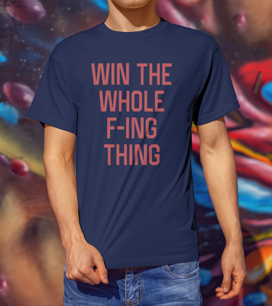 Win The Whole F-ing Thing Bold Motivational T-Shirt