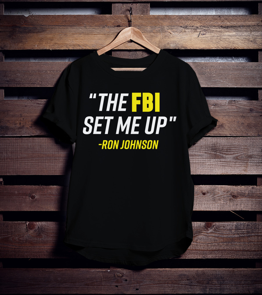 Ron Johnson Quote The FBI Set Me Up T-Shirt
