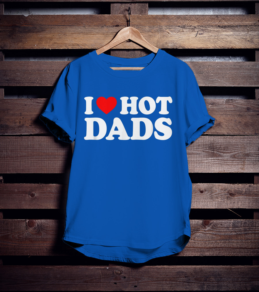 I Love Hot Dads T-Shirt